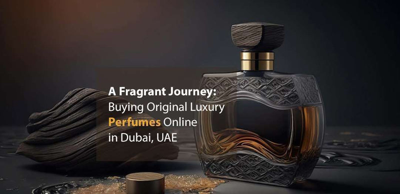 A Fragrant Journey: Buying Original Luxury Perfumes Online in Dubai, UAE