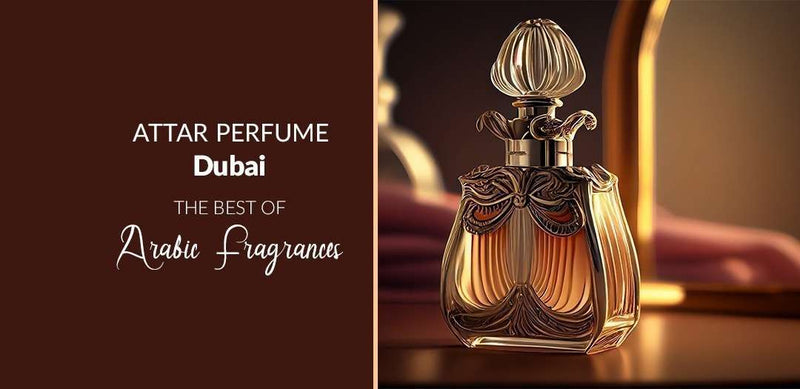 Attar Perfume Dubai: The Best of Arabic Fragrances