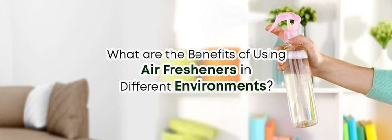 What are the Benefits of Using Air Fresheners in Different Environments?