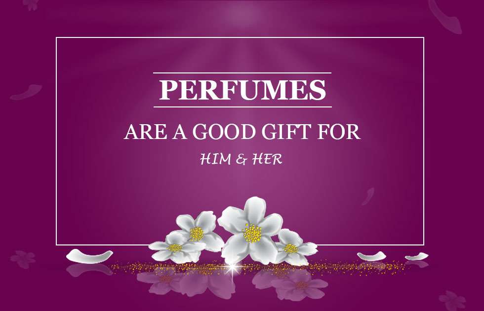 PERFUMES ARE A GOOD GIFT FOR HIM ANF HER