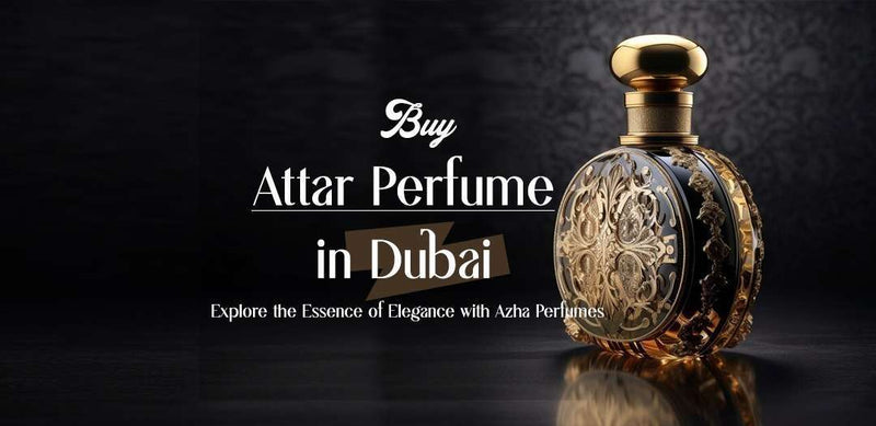 Buy Attar Perfume in Dubai: Explore the Essence of Elegance with Azha Perfumes