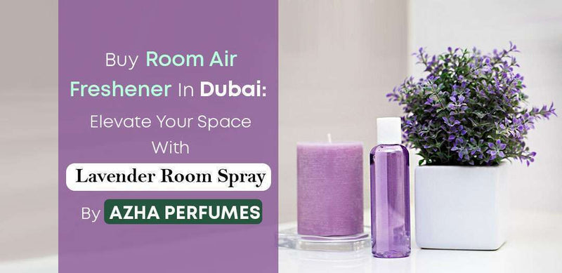 Buy Room Air Freshener in Dubai: Elevate Your Space with Lavender Room Spray by Azha Perfumes