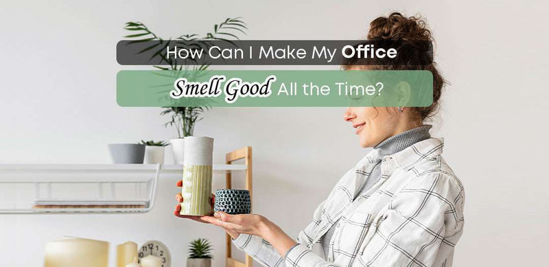 How Can I Make My Office Smell Good All the Time?