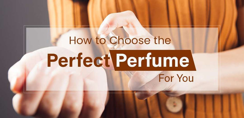 How to Choose the Perfect Perfume for You