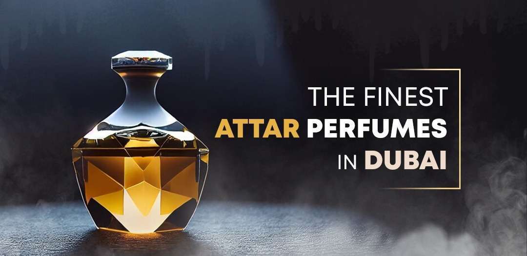 The Finest Attar Perfumes in Dubai: Unraveling the Scented Treasures of Azha Perfumes