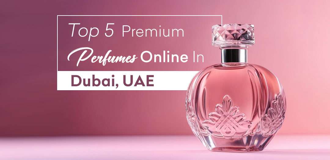 Top 5 Premium Perfume Online in Dubai, UAE