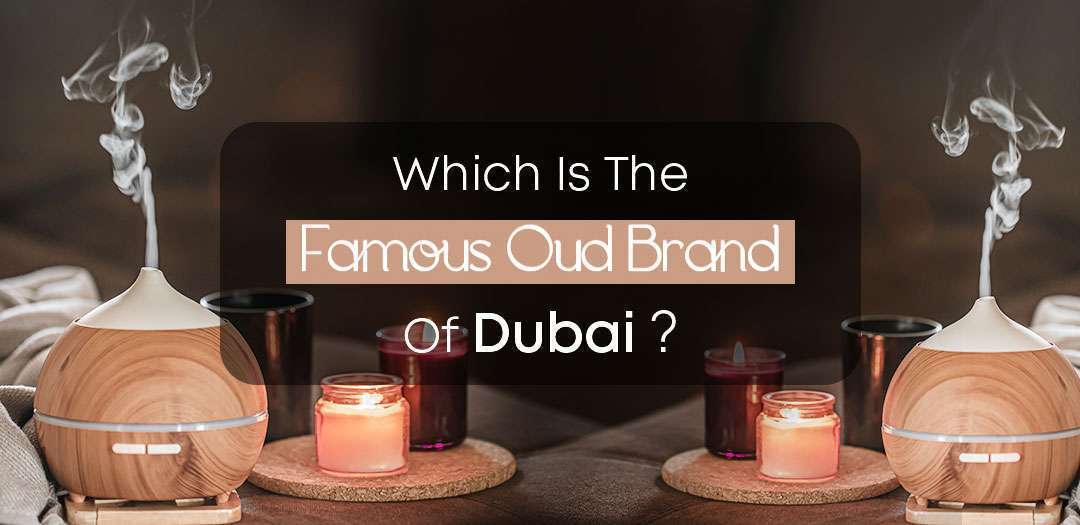 Which is the famous oud brand of Dubai?